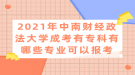 2021年中南財經(jīng)政法大學成考有專科有哪些專業(yè)可以報考