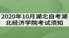 2020年10月湖北自考湖北經(jīng)濟(jì)學(xué)院考試須知