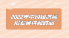 2022年中級(jí)經(jīng)濟(jì)師報(bào)考條件和時(shí)間