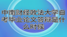 中南財(cái)經(jīng)政法大學(xué)自考畢業(yè)論文答辯是什么時(shí)候