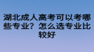 湖北成人高考可以考哪些專業(yè)？怎么選專業(yè)比較好