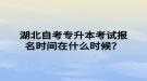 湖北自考專升本考試報(bào)名時(shí)間在什么時(shí)候？