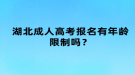 湖北成人高考報(bào)名有年齡限制嗎？