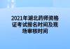 2021年湖北藥師資格證考試報名時間及現場審核時間