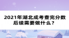 2021年湖北成考查完分數(shù)后續(xù)需要做什么？