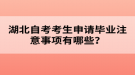 湖北自考考生申請(qǐng)畢業(yè)注意事項(xiàng)有哪些？