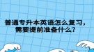 湖北普通專升本英語怎么復(fù)習(xí)，需要提前準(zhǔn)備什么？