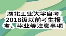 湖北工業(yè)大學(xué)自考2018級(jí)以前考生報(bào)考、畢業(yè)等注意事項(xiàng)