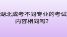 湖北成考不同專業(yè)的考試內(nèi)容相同嗎？