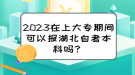 2023在上大專期間可以報湖北自考本科嗎？