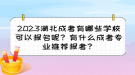 2023湖北成考有哪些學?？梢詧竺?？有什么成考專業(yè)推薦報考？