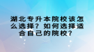 湖北專升本院校該怎么選擇？如何選擇適合自己的院校？