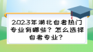 2023年湖北自考熱門專業(yè)有哪些？怎么選擇自考專業(yè)？