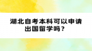 湖北自考本科可以申請出國留學嗎？