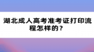 湖北成人高考準考證打印流程怎樣的？