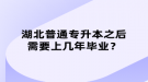 湖北普通專升本之后需要上幾年畢業(yè)？