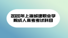 2020年上海城建職業(yè)學(xué)院成人高考考試科目