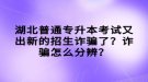 湖北普通專升本考試又出新的招生詐騙了？詐騙怎么分辨？