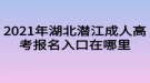 2021年湖北潛江成人高考報名入口在哪里