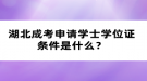 湖北成考申請學(xué)士學(xué)位證條件是什么？