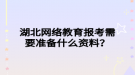 湖北網絡教育報考需要準備什么資料？