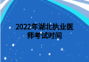 2022年湖北執(zhí)業(yè)醫(yī)師考試時間