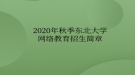 2020年秋季東北大學(xué)網(wǎng)絡(luò)教育?招生簡章