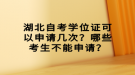 湖北自考學(xué)位證可以申請(qǐng)幾次？哪些考生不能申請(qǐng)？