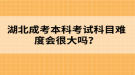 湖北成考本科考試科目難度會很大嗎？