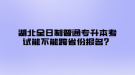 湖北全日制普通專升本考試能不能跨省份報名？