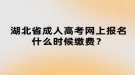 湖北省成人高考網(wǎng)上報名什么時候繳費？