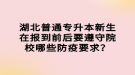 湖北普通專升本新生在報(bào)到前后要遵守院校哪些防疫要求？