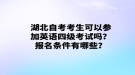 湖北自考考生可以參加英語四級考試嗎？報名條件有哪些？