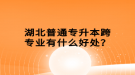 湖北普通專升本跨專業(yè)有什么好處？