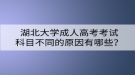 湖北大學成人高考考試科目不同的原因有哪些？