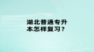 湖北普通專升本怎樣復(fù)習(xí)？