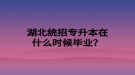 湖北統(tǒng)招專升本在什么時(shí)候畢業(yè)？