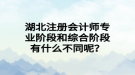 湖北注冊會計師專業(yè)階段和綜合階段有什么不同呢？