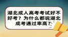 湖北成人高考考試好不好考？為什么都說湖北成考通過率高？