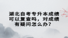 湖北自考專升本成績可以復查嗎，對成績有疑問怎么辦？