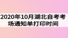 2020年10月湖北自考考場通知單打印時間什么時候？