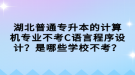 湖北普通專升本的計(jì)算機(jī)專業(yè)不考C語言程序設(shè)計(jì)？是哪些學(xué)校不考？