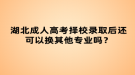 湖北成人高考擇校錄取后還可以換其他專業(yè)嗎？