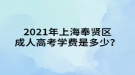 2021年上海奉賢區(qū)成人高考學(xué)費(fèi)是多少？