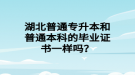 湖北普通專升本和普通本科的畢業(yè)證書一樣嗎？