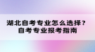 湖北自考專業(yè)怎么選擇？自考專業(yè)報考指南