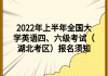 2022年上半年全國(guó)大學(xué)英語四、六級(jí)考試（湖北考區(qū)）報(bào)名須知