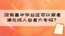 沒有高中畢業(yè)證可以報考湖北成人自考大專嗎？