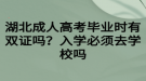 湖北成人高考畢業(yè)時(shí)有雙證嗎？入學(xué)必須去學(xué)校嗎