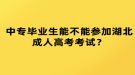 中專畢業(yè)生能不能參加湖北成人高考考試？